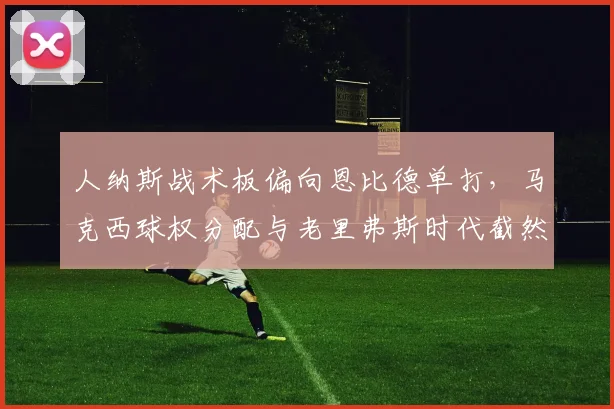 人纳斯战术板偏向恩比德单打，马克西球权分配与老里弗斯时代截然不同