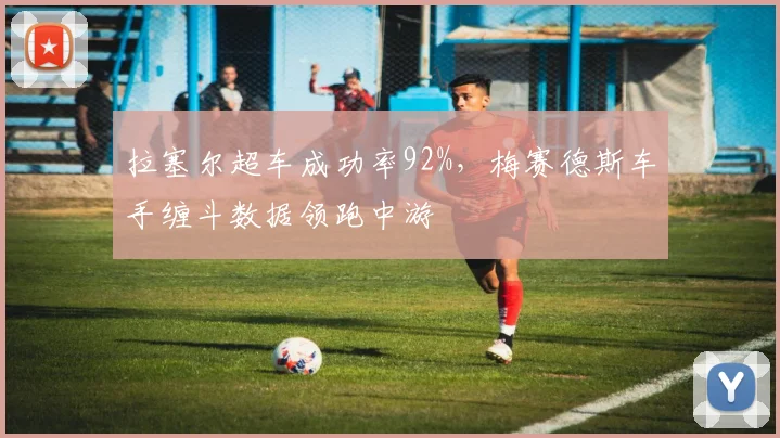 拉塞尔超车成功率92%，梅赛德斯车手缠斗数据领跑中游